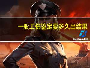 一般工伤鉴定要多久出结果