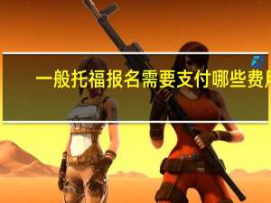 一般托福报名需要支付哪些费用