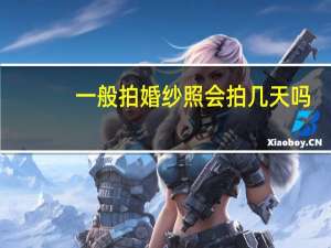 一般拍婚纱照会拍几天吗