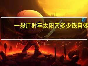 一般注射丰太阳穴多少钱 自体脂肪丰太阳穴价格多少