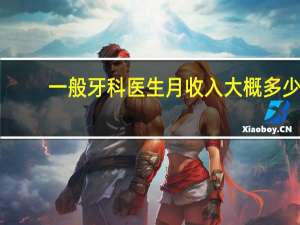 一般牙科医生月收入大概多少