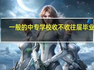 一般的中专学校收不收往届毕业生