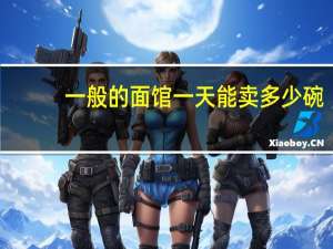 一般的面馆一天能卖多少碗
