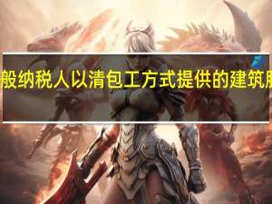 一般纳税人以清包工方式提供的建筑服务税率（一般纳税人以清包工方式提供的建筑服务 能否）