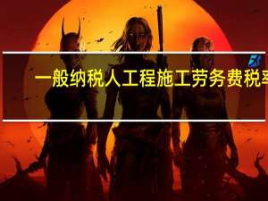 一般纳税人工程施工劳务费税率