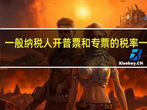 一般纳税人开普票和专票的税率一样吗