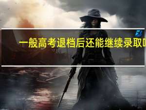 一般高考退档后还能继续录取吗