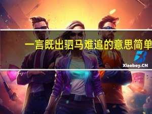 一言既出驷马难追的意思简单（一言既出驷马难追的意思）