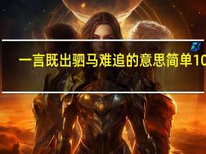 一言既出驷马难追的意思简单10字（一言既出驷马难追的意思）