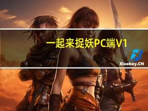 一起来捉妖PC端 V1.6.383.1 官方最新版（一起来捉妖PC端 V1.6.383.1 官方最新版功能简介）