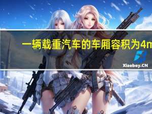 一辆载重汽车的车厢容积为4m