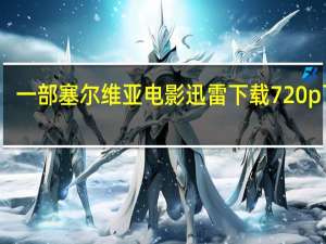 一部塞尔维亚电影迅雷下载 720p 下载（一部塞尔维亚电影迅雷下载）