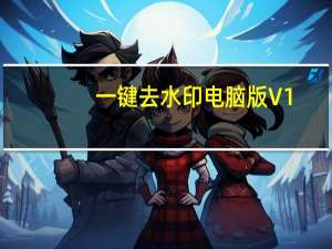 一键去水印电脑版 V1.3.2 官方PC版（一键去水印电脑版 V1.3.2 官方PC版功能简介）
