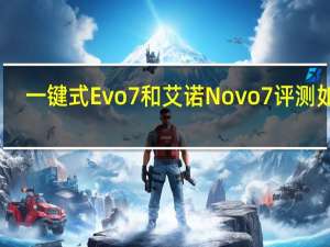 一键式Evo 7和艾诺Novo7评测如何？