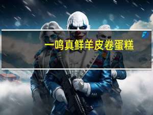 一鸣 真鲜羊皮卷蛋糕(清新果粒馅)卡路里是多少