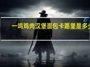 一鸣 鸡肉汉堡面包卡路里是多少
