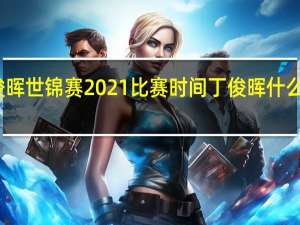 丁俊晖世锦赛2021比赛时间 丁俊晖什么时候比赛