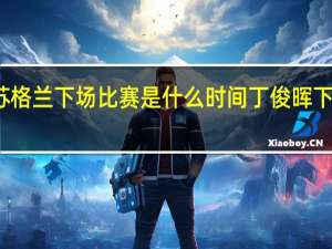 丁俊晖苏格兰下场比赛是什么时间 丁俊晖下一轮比赛日期