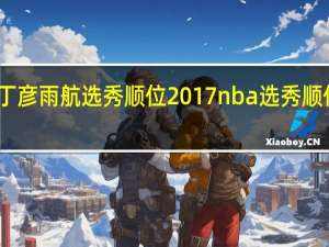 丁彦雨航选秀顺位 2017nba选秀顺位重排