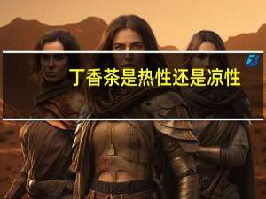 丁香茶是热性还是凉性