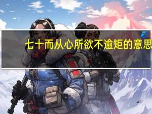 七十而从心所欲不逾矩的意思