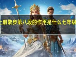 七年级上册散步第八段的作用是什么 七年级上册语文散步