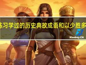 七年级上册期中考试之前练习学过的历史典故成语和以少胜多的战役 七年级下册历史期中试卷