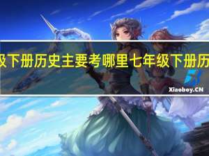 七年级下册历史主要考哪里 七年级下册历史复习提纲