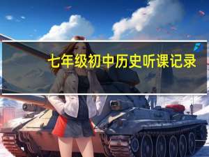 七年级初中历史听课记录（七年级历史听课记录及评析）