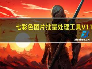 七彩色图片批量处理工具 V11.0 绿色免费版（七彩色图片批量处理工具 V11.0 绿色免费版功能简介）