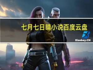 七月七日晴小说百度云盘（七月七日晴小说百度云）