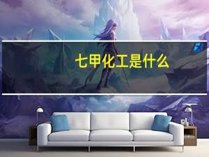 七甲化工是什么