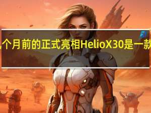 万一你错过了几个月前的正式亮相 HelioX30是一款10纳米十核核心时钟