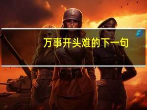 万事开头难的下一句