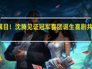 万众瞩目！沈腾见证冠军喜团诞生 喜剧共鸣深度思考