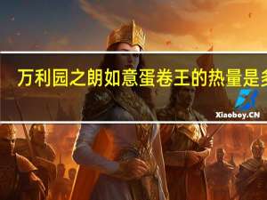 万利 园之朗如意蛋卷王的热量是多少