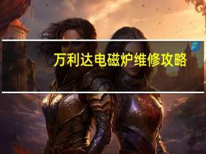 万利达电磁炉维修攻略（万利达电磁炉维修）