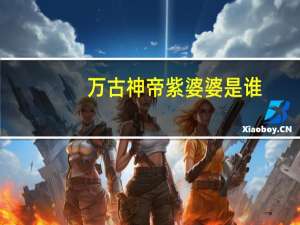 万古神帝紫婆婆是谁