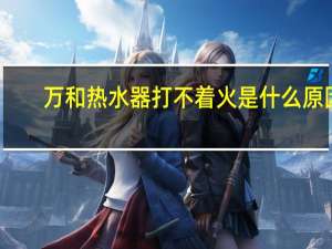 万和热水器打不着火是什么原因