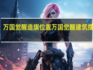 万国觉醒造旗位置 万国觉醒建筑摆放图