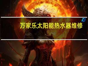 万家乐太阳能热水器维修（万家乐太阳能热水器）