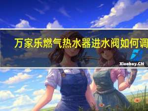 万家乐燃气热水器进水阀如何调节