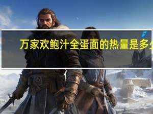 万家欢 鲍汁全蛋面的热量是多少