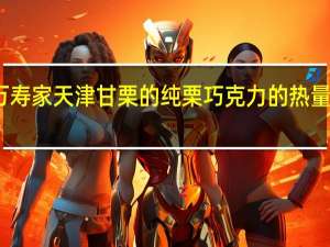 万寿家 天津甘栗的纯栗巧克力的热量是多少