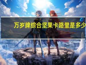 万岁 牌 综合坚果卡路里是多少