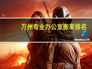 万州专业办公室搬家排名