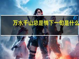 万水千山总是情下一句是什么