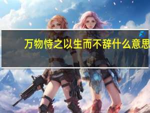 万物恃之以生而不辞什么意思