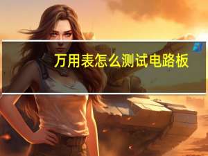 万用表怎么测试电路板