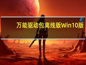 万能驱动包离线版 Win10版（万能驱动包离线版 Win10版功能简介）